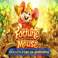 assistir jogo na globoplay